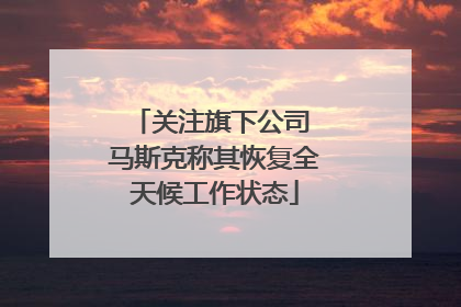关注旗下公司 马斯克称其恢复全天候工作状态