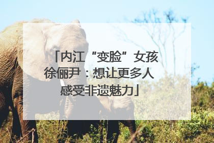 内江“变脸”女孩徐俪尹：想让更多人感受非遗魅力