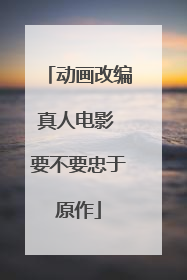 动画改编真人电影 要不要忠于原作
