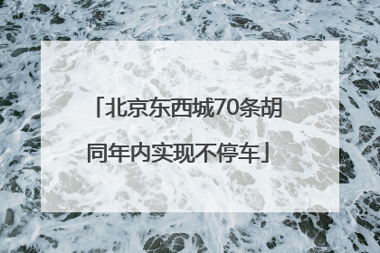 北京东西城70条胡同年内实现不停车