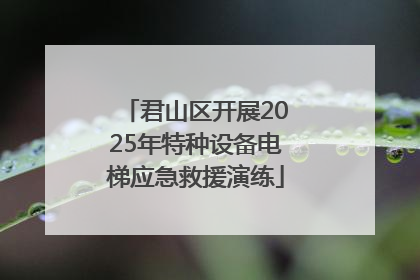 君山区开展2025年特种设备电梯应急救援演练