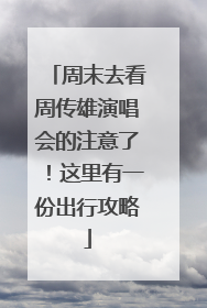 周末去看周传雄演唱会的注意了！这里有一份出行攻略