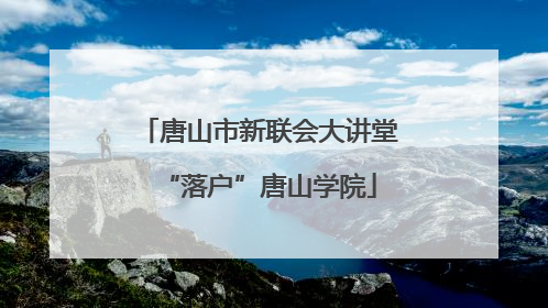 唐山市新联会大讲堂“落户”唐山学院
