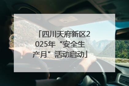 四川天府新区2025年“安全生产月”活动启动