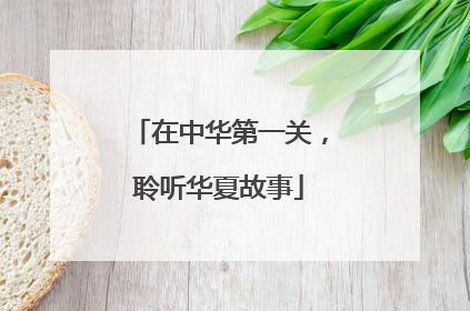 在中华第一关，聆听华夏故事