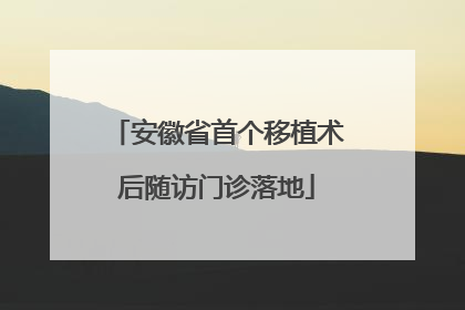 安徽省首个移植术后随访门诊落地