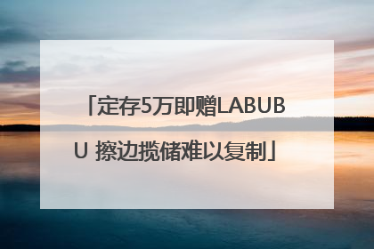 定存5万即赠LABUBU 擦边揽储难以复制