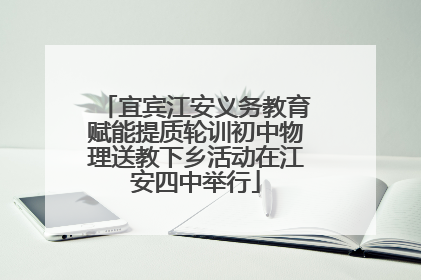 宜宾江安义务教育赋能提质轮训初中物理送教下乡活动在江安四中举行
