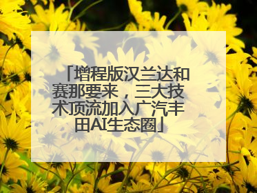 增程版汉兰达和赛那要来，三大技术顶流加入广汽丰田AI生态圈