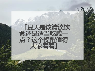 夏天是该清淡饮食还是适当吃咸一点？这个提醒值得大家看看
