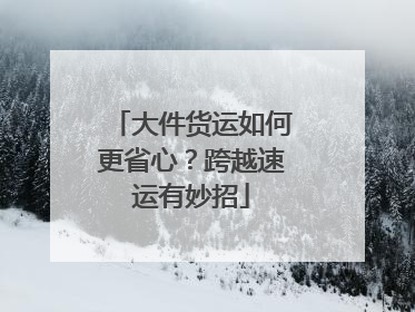 大件货运如何更省心？跨越速运有妙招