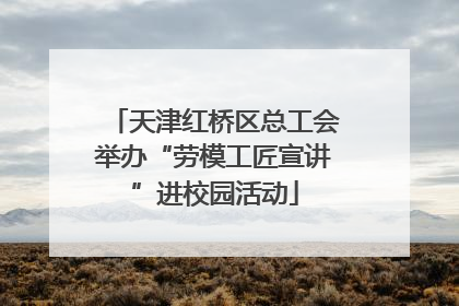 天津红桥区总工会举办“劳模工匠宣讲”进校园活动