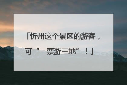 忻州这个景区的游客，可“一票游三地”！