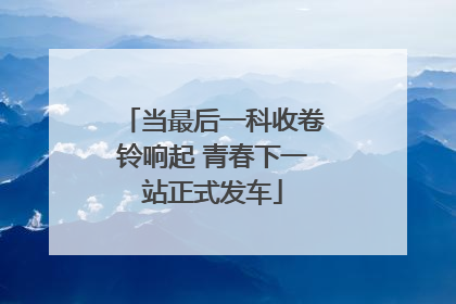 当最后一科收卷铃响起 青春下一站正式发车