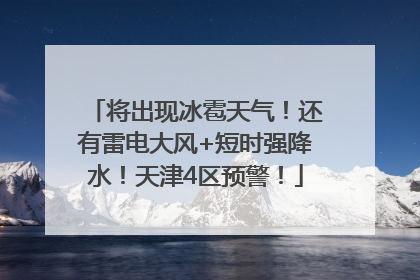 将出现冰雹天气！还有雷电大风+短时强降水！天津4区预警！