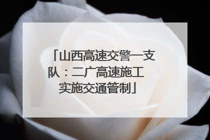 山西高速交警一支队：二广高速施工 实施交通管制