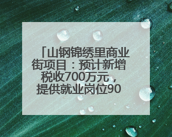 山钢锦绣里商业街项目：预计新增税收700万元，提供就业岗位900余个