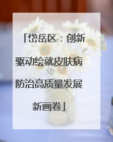 岱岳区：创新驱动绘就皮肤病防治高质量发展新画卷