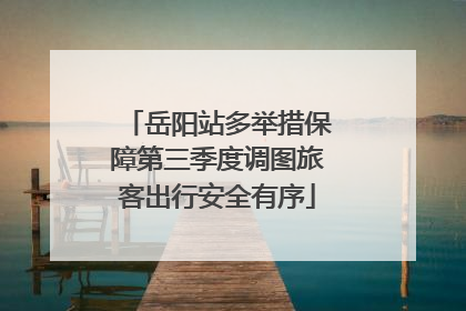 岳阳站多举措保障第三季度调图旅客出行安全有序