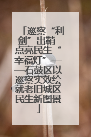 巡察“利剑”出鞘 点亮民生“幸福灯”——石鼓区以巡察实效绘就老旧城区民生新图景
