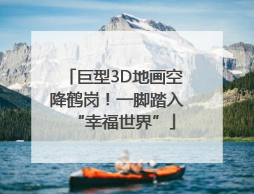 巨型3D地画空降鹤岗！一脚踏入“幸福世界”