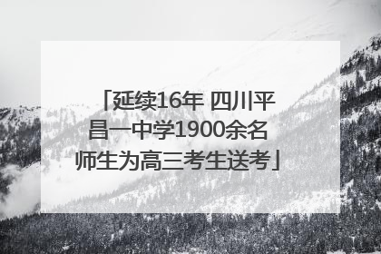 延续16年 四川平昌一中学1900余名师生为高三考生送考