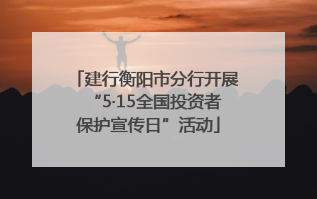 建行衡阳市分行开展“5·15全国投资者保护宣传日”活动