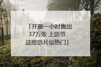 开票一小时售出37万张 上影节这些影片最热门