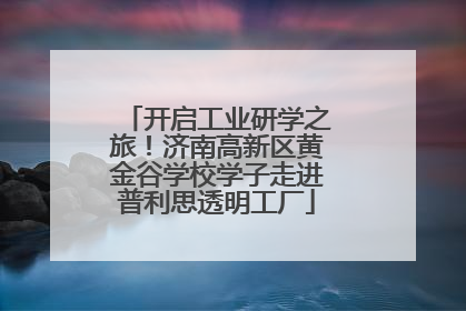 开启工业研学之旅！济南高新区黄金谷学校学子走进普利思透明工厂
