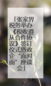 张家界税务举办《税收遵从合作协议》签订仪式暨政企“面对面”座谈会