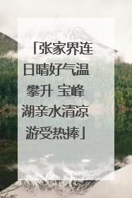 张家界连日晴好气温攀升 宝峰湖亲水清凉游受热捧