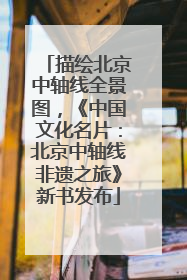 描绘北京中轴线全景图，《中国文化名片：北京中轴线非遗之旅》新书发布