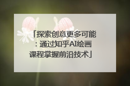 探索创意更多可能：通过知乎AI绘画课程掌握前沿技术