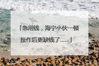 急用钱，海宁小伙一顿操作后更缺钱了……