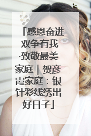 感恩奋进 双争有我·致敬最美家庭｜贺彦霞家庭：银针彩线绣出好日子