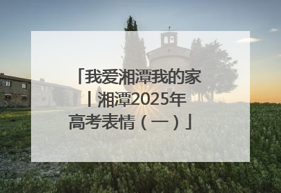 我爱湘潭我的家丨湘潭2025年高考表情（一）