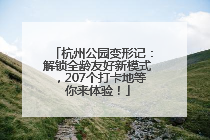 杭州公园变形记：解锁全龄友好新模式，207个打卡地等你来体验！