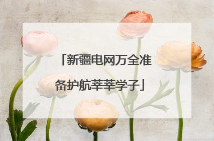新疆电网万全准备护航莘莘学子