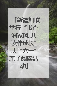 新疆妇联举行“书香润家风 共读伴成长”庆“六一”亲子阅读活动