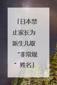 日本禁止家长为新生儿取“非常规”姓名