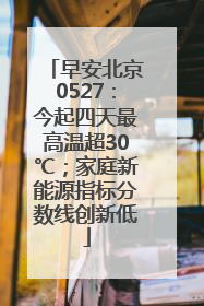 早安北京0527：今起四天最高温超30℃；家庭新能源指标分数线创新低