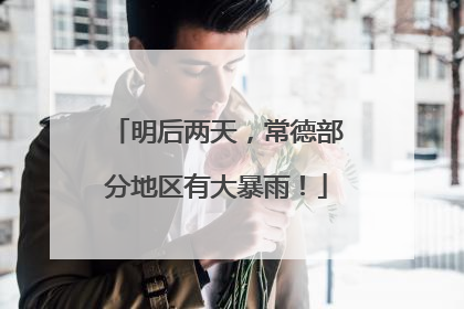 明后两天，常德部分地区有大暴雨！