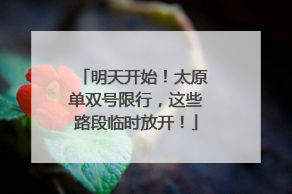 明天开始！太原单双号限行，这些路段临时放开！