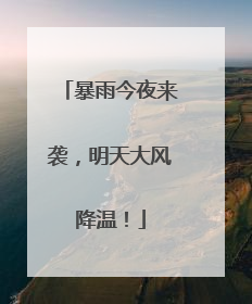 暴雨今夜来袭，明天大风降温！