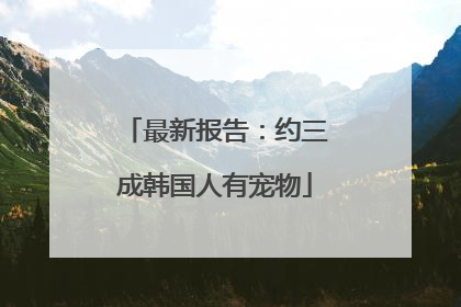 最新报告：约三成韩国人有宠物