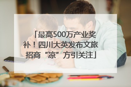 最高500万产业奖补！四川大英发布文旅招商“凉”方引关注