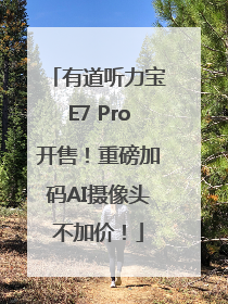 有道听力宝E7 Pro开售！重磅加码AI摄像头不加价！