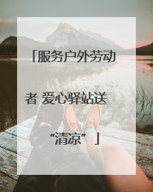 服务户外劳动者 爱心驿站送“清凉”