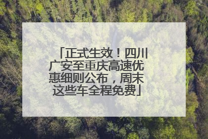 正式生效！四川广安至重庆高速优惠细则公布，周末这些车全程免费