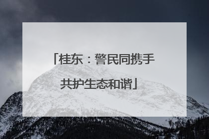 桂东：警民同携手 共护生态和谐